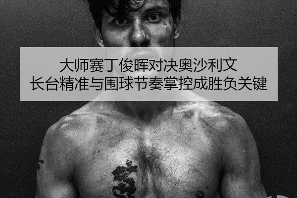 大师赛丁俊晖对决奥沙利文 长台精准与围球节奏掌控成胜负关键